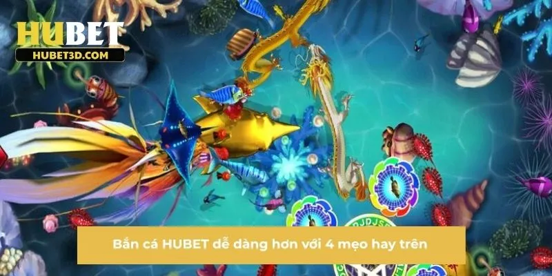Bắn cá HUBET dễ dàng hơn với 4 mẹo hay trên