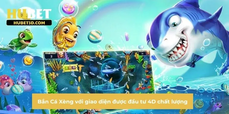 Bắn Cá Xèng với giao diện được đầu tư 4D chất lượng