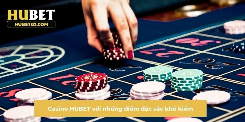 Casino HUBET với những điểm đặc sắc khó kiếm