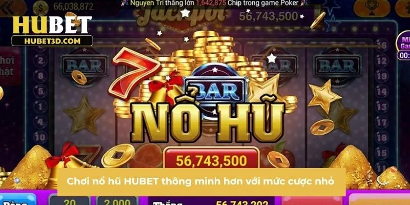 Chơi nổ hũ HUBET thông minh hơn với mức cược nhỏ