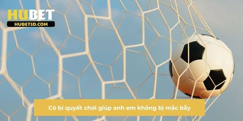 Có bí quyết chơi giúp anh em không bị mắc bẫy