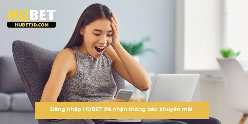Đăng nhập HUBET để nhận thông báo khuyến mãi