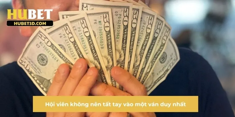 Hội viên không nên tất tay vào một ván duy nhất