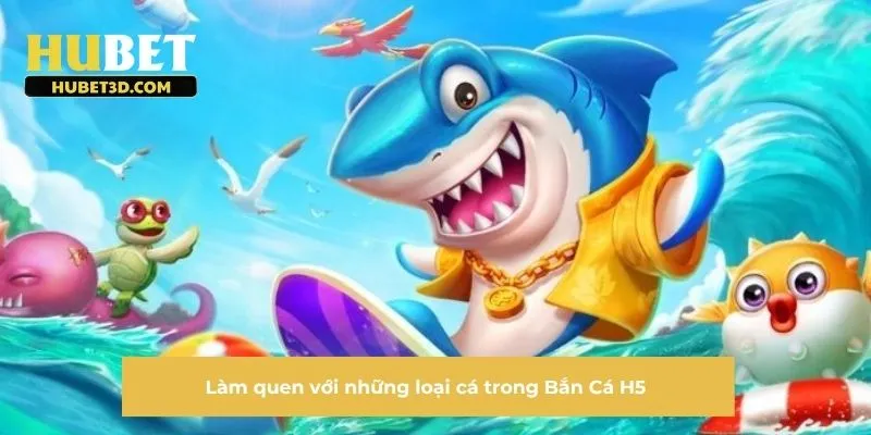 Làm quen với những loại cá trong Bắn Cá H5