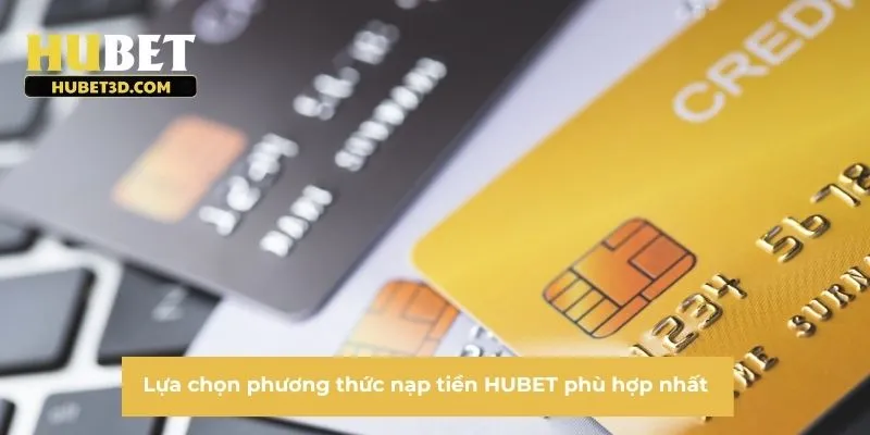 Lựa chọn phương thức nạp tiền HUBET phù hợp nhất