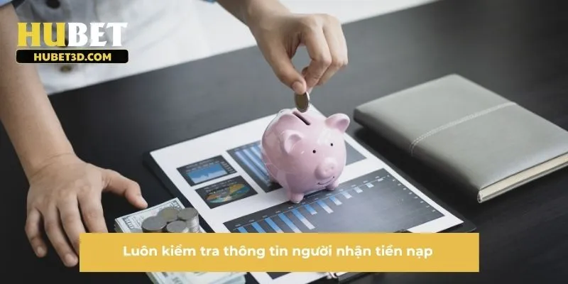 Luôn kiểm tra thông tin người nhận tiền nạp