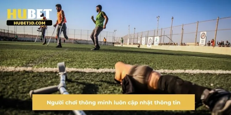 Người chơi thông minh luôn cập nhật thông tin