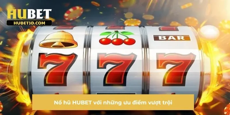 Nổ hũ HUBET với những ưu điểm vượt trội