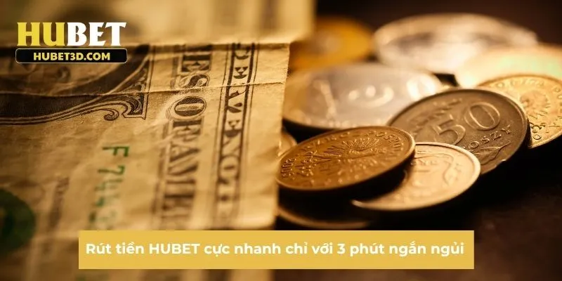 Rút tiền HUBET cực nhanh chỉ với 3 phút ngắn ngủi