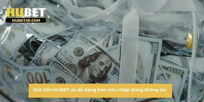 Rút tiền HUBET sẽ dễ dàng hơn nếu nhập đúng thông tin