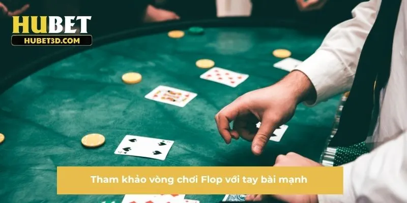 Tham khảo vòng chơi Flop với tay bài mạnh