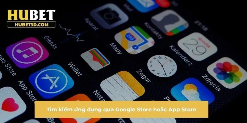 Tìm kiếm ứng dụng qua Google Store hoặc App Store