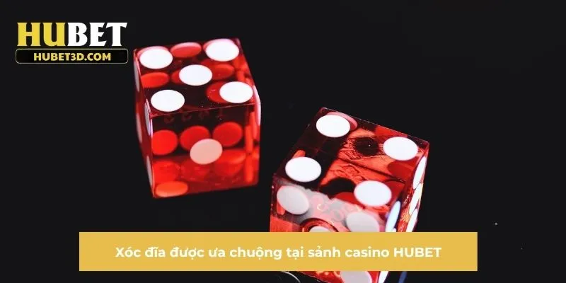 Xóc đĩa được ưa chuộng tại sảnh casino HUBET